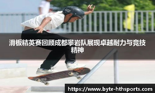 滑板精英赛回顾成都攀岩队展现卓越耐力与竞技精神