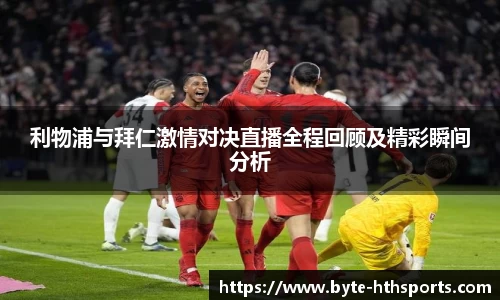 利物浦与拜仁激情对决直播全程回顾及精彩瞬间分析